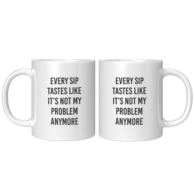 Every_Sip_Tastes_Like_Its_Not_My_Prob_11oz_White_FrontBack_Mockup.png