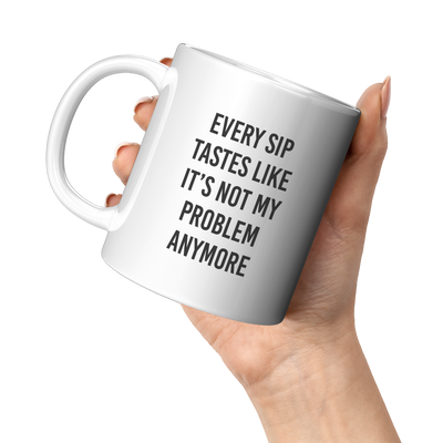 Every_Sip_Tastes_Like_Its_Not_My_Prob_11oz_White_LH_Model_Mockup.png