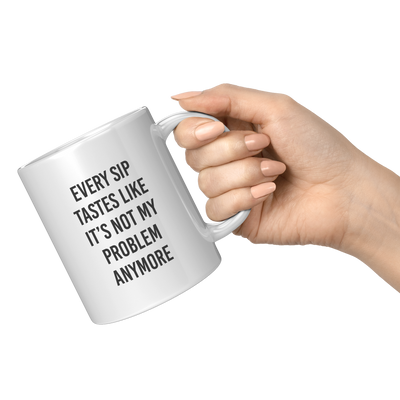 Every_Sip_Tastes_Like_Its_Not_My_Prob_11oz_White_RH_Model_Mockup.png