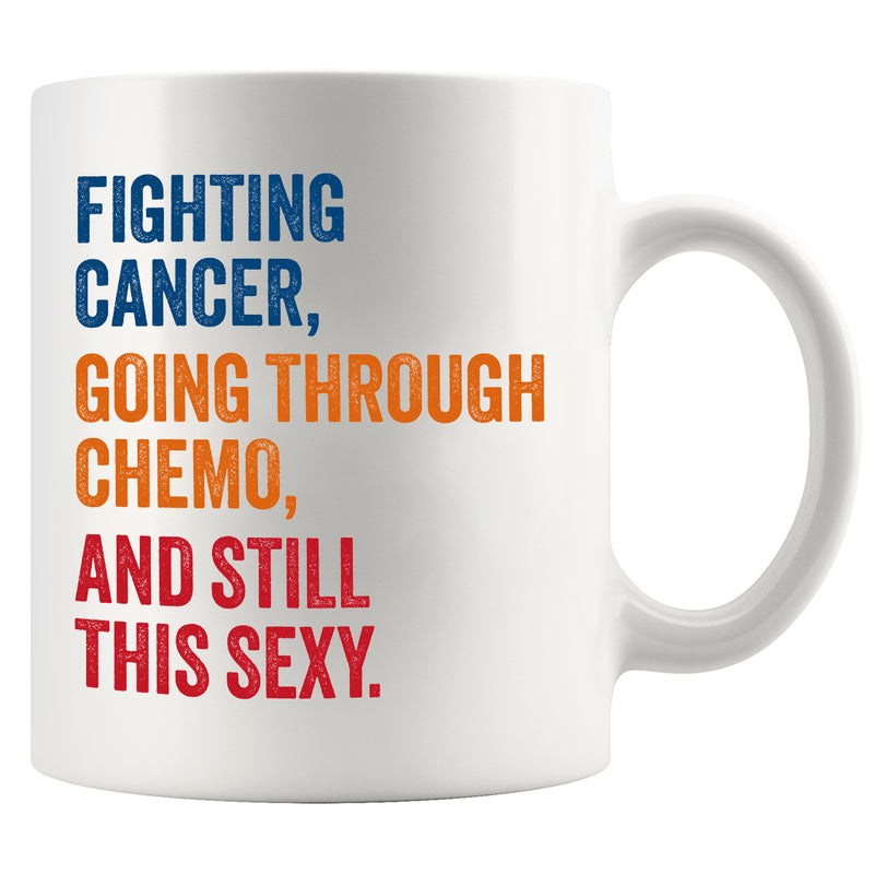 Fighting Cancer Going Through Chemo And Still This Sexy Ceramic Mug 11 oz White