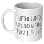 Fighting Cancer Going Through Chemo And Still This Sexy Survivor Coffee Mug 11 oz Novelty Drinkware Ceramic Cup White - Panvola