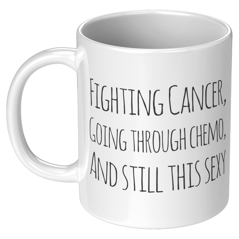 Fighting Cancer Going Through Chemo And Still This Sexy Survivor Coffee Mug 11 oz Novelty Drinkware Ceramic Cup White