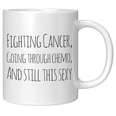 Fighting Cancer Going Through Chemo And Still This Sexy Survivor Coffee Mug 11 oz Novelty Drinkware Ceramic Cup White