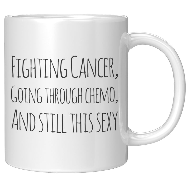 Fighting Cancer Going Through Chemo And Still This Sexy Survivor Coffee Mug 11 oz Novelty Drinkware Ceramic Cup White