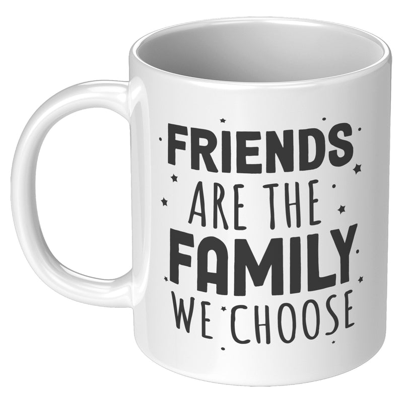 Friends Are The Family We Choose Friendship Gifts Ceramic Mug 11oz White