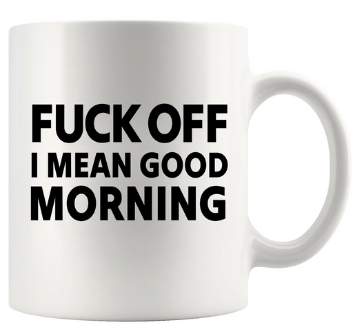 Fuck Off I Mean Good Morning Ceramic Mug 11 oz White - Panvola