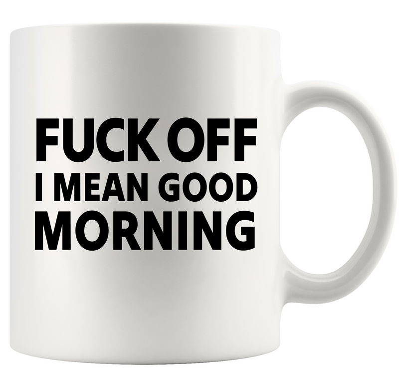 Fuck Off I Mean Good Morning Ceramic Mug 11 oz White
