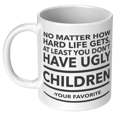 Funny Mom Gifts At Least You Don't Have Ugly Children Funny Gifts for Mom Mother's Day Gift Coffee Mug Tea Cup White