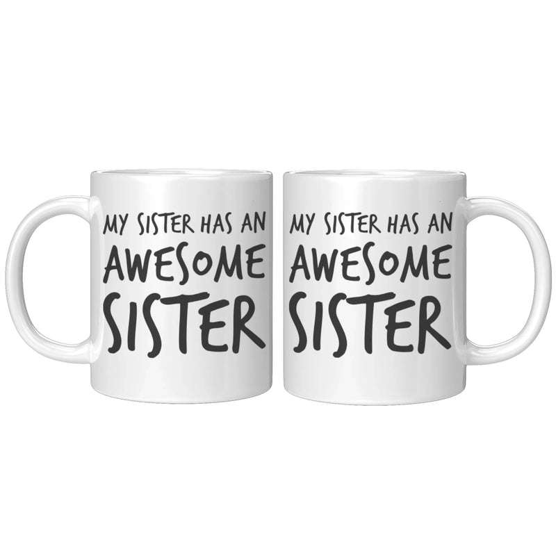 Gift For Sister - My Sister Has An Awesome Sister Appreciation Coffee Mug 11 oz - Panvola