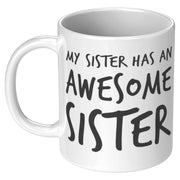 Gift For Sister - My Sister Has An Awesome Sister Appreciation Coffee Mug 11 oz - Panvola