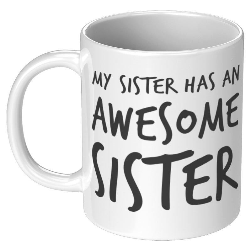 Gift For Sister - My Sister Has An Awesome Sister Appreciation Coffee Mug 11 oz