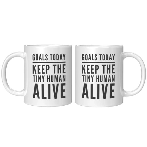 Goals Today Keep The Tiny Human Alive Coffee Mug 11 oz - Gifts for Mom - Panvola