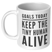 Goals Today Keep The Tiny Human Alive Coffee Mug 11 oz - Gifts for Mom - Panvola
