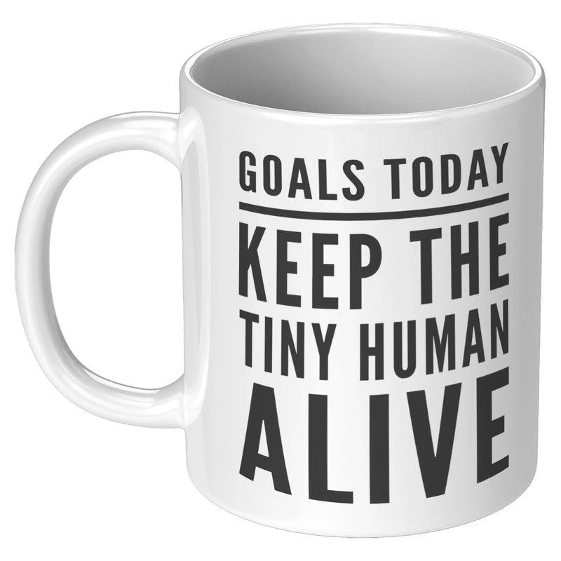 Goals Today Keep The Tiny Human Alive Coffee Mug 11 oz - Gifts for Mom - Panvola