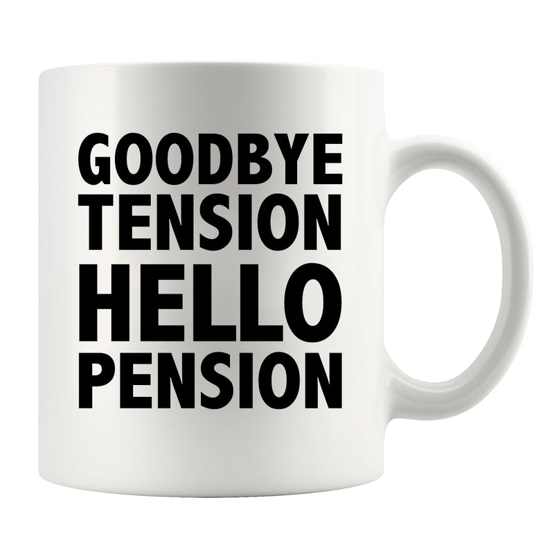 Goodbye Tension Hello Pension Retirement Gift Ceramic Mug 11oz White.