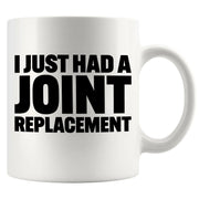 I Just Had A Joint Replacement Ceramic Mug 11 oz White - Panvola