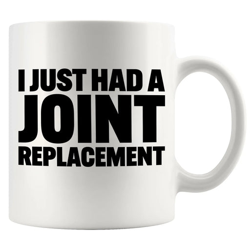 I Just Had A Joint Replacement Ceramic Mug 11 oz White - Panvola