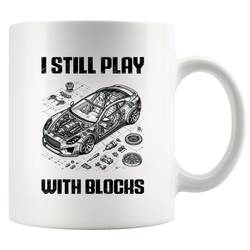 I Still Play With Blocks Car Mechanic Ceramic Mug 11 oz White.