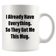 I Already Have Everything So They Got Me This Mug 11 oz White - Panvola