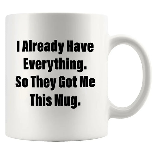I Already Have Everything So They Got Me This Mug 11 oz White - Panvola