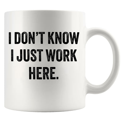 I Don't Know I Just Work Here Ceramic Mug 11 oz White