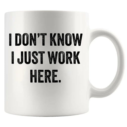 I Don't Know I Just Work Here Ceramic Mug 11 oz White - Panvola