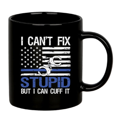 I Can't Fix Stupid But I Can Cuff It Police Mug 11 oz Black