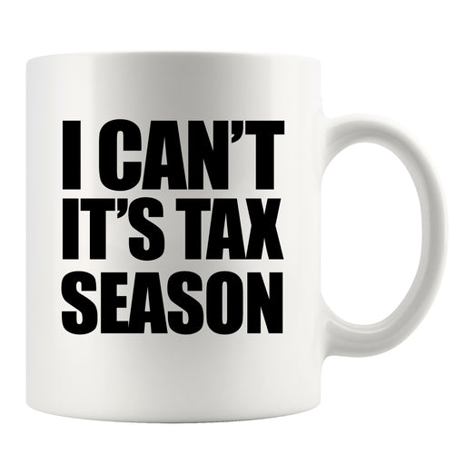 I Can’t It’s Tax Season Ceramic Mug 11 oz White.