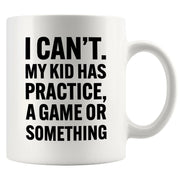 I Can’t My Kid Has Practice Ceramic Mug 11 oz White - Panvola