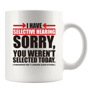 I Have Selective Hearing Sorry You're Not Selected Today Ceramic Mug 11 oz White - Panvola