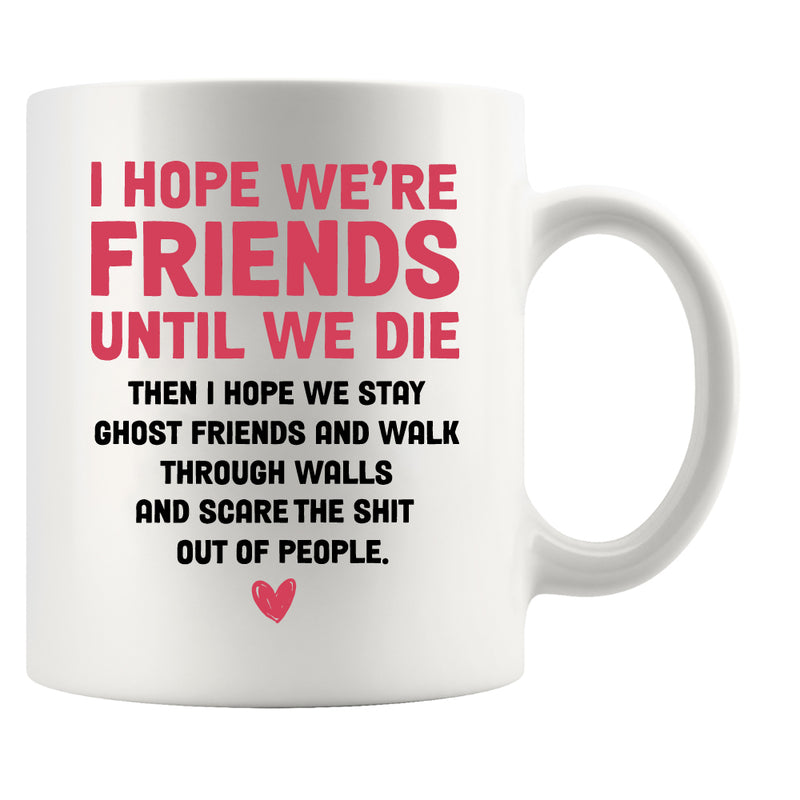 I Hope Were Friends Until We Die Ghost Friends Coffee Mug 11 oz White.