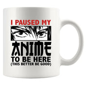 I Paused My Anime To Be Here Ceramic Mug 11 oz White - Panvola