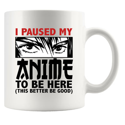 I Paused My Anime To Be Here Ceramic Mug 11 oz White