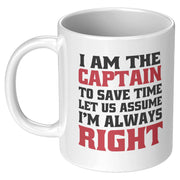 I Am The Captain To Save Time Let Us Assume I'm Always Right Mug 11 oz White - Panvola