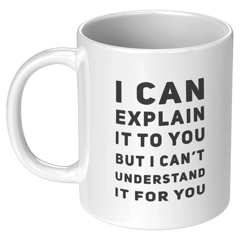 I Can Explain It To You But I Can't Understand It Coffee Mug 11 oz - Panvola