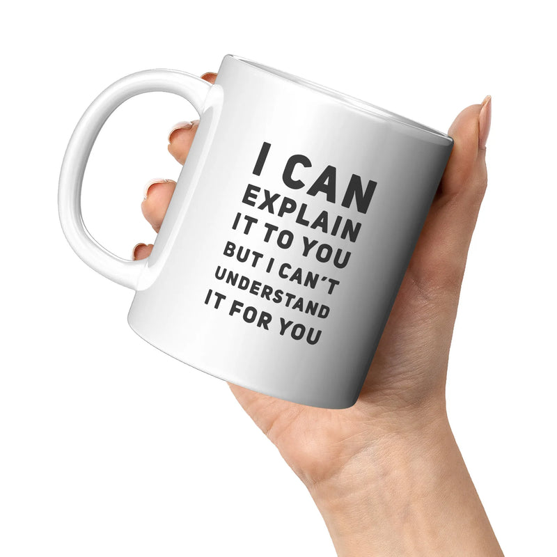 I Can Explain It To You But I Can't Understand It Coffee Mug 11 oz - Panvola