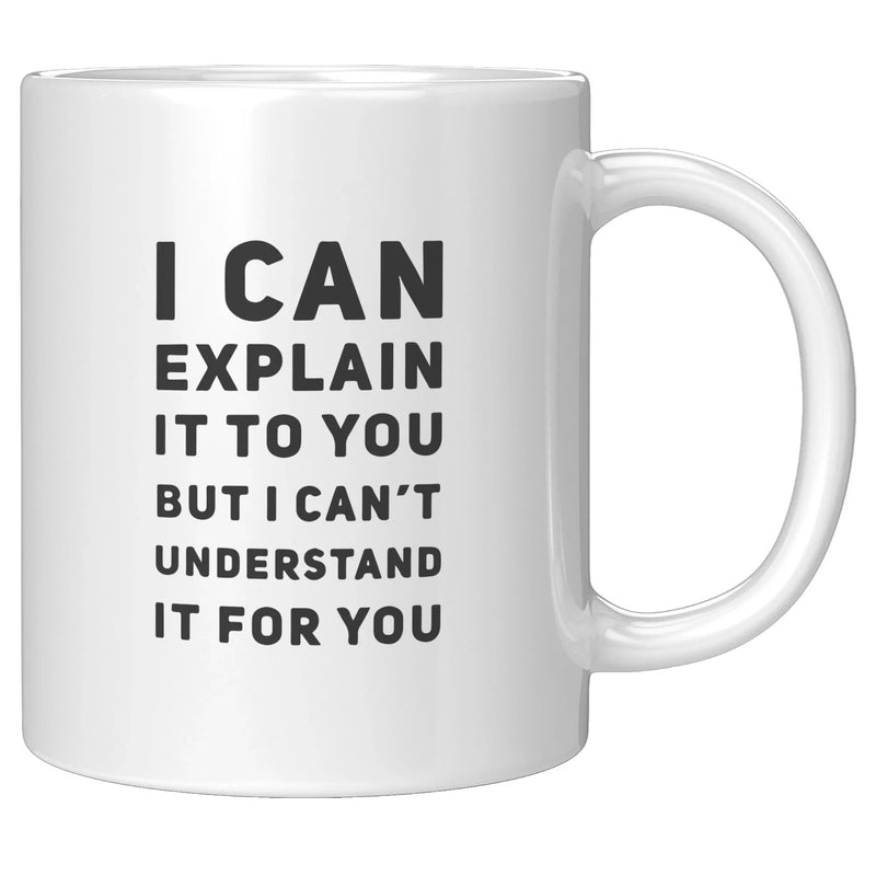 I Can Explain It To You But I Can't Understand It Coffee Mug 11 oz - Panvola