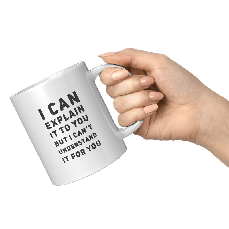 I Can Explain It To You But I Can't Understand It Coffee Mug 11 oz - Panvola