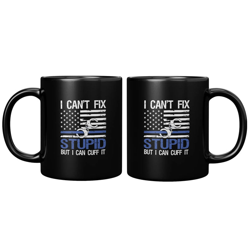 I Can't Fix Stupid But I Can Cuff It Police Mug 11 oz Black - Panvola