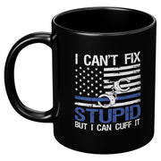 I Can't Fix Stupid But I Can Cuff It Police Mug 11 oz Black - Panvola