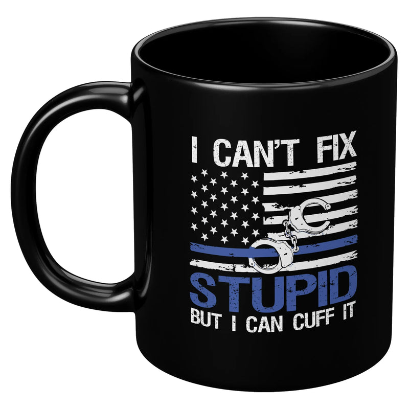 I Can't Fix Stupid But I Can Cuff It Police Mug 11 oz Black - Panvola