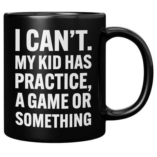 I Can’t My Kid Has Practice Ceramic Mug 11 oz Black - Panvola