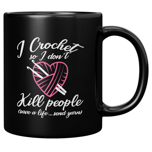 I Crochet So I Don't Kill People Ceramic Mug 11 oz Black.