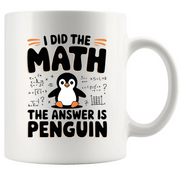I Did the Math the Answer Is Penguin Ceramic 11 oz White - Panvola