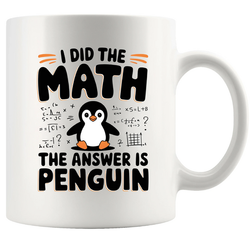 I Did the Math the Answer Is Penguin Ceramic 11 oz White - Panvola