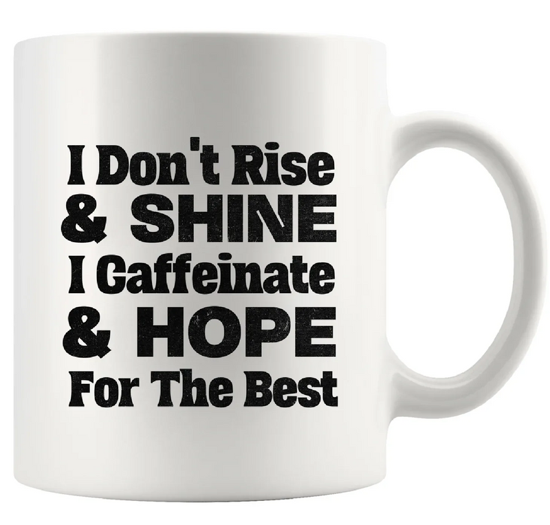 I Don't Rise and Shine I Caffeinate and Hope For The Best Ceramic Mug 11 oz White - Panvola