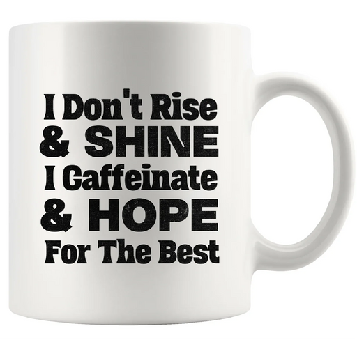 I Don't Rise and Shine I Caffeinate and Hope For The Best Ceramic Mug 11 oz White - Panvola