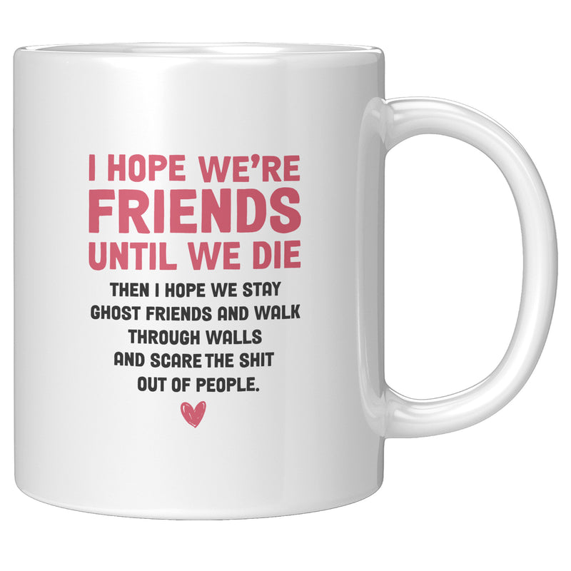 I Hope Were Friends Until We Die Ghost Friends Coffee Mug 11 oz White