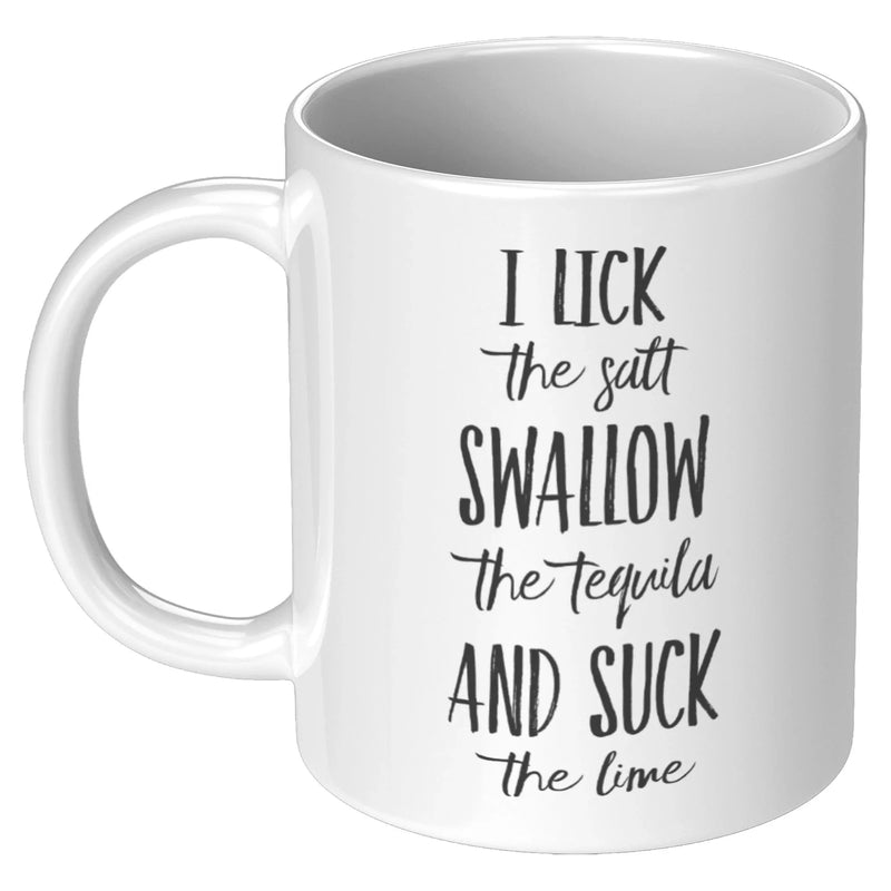 I Lick The Salt Swallow The Tequila And Suck The Lime Ceramic Mug 11 oz - Updated - Panvola