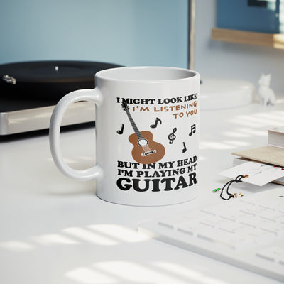 I Might Look Like I'm Listening To You But In My Head I'm Playing My Guitar Ceramic Mug 11 oz White